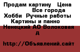 Продам картину › Цена ­ 35 000 - Все города Хобби. Ручные работы » Картины и панно   . Ненецкий АО,Волоковая д.
